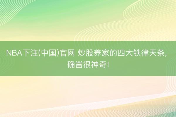 NBA下注(中国)官网 炒股养家的四大铁律天条， 确凿很神奇!