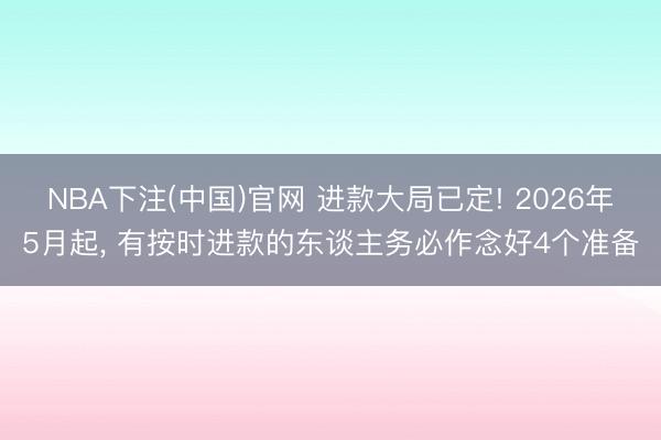 NBA下注(中国)官网 进款大局已定! 2026年5月起， 有按时进款的东谈主务必作念好4个准备