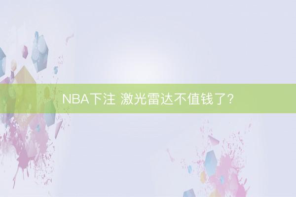 NBA下注 激光雷达不值钱了?