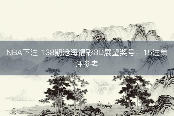 NBA下注 138期沧海福彩3D展望奖号：15注单注参考