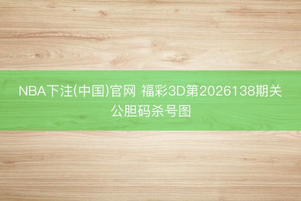 NBA下注(中国)官网 福彩3D第2026138期关公胆码杀号图